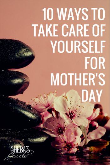 10 Ways to Take Care of Yourself for Mother's Day