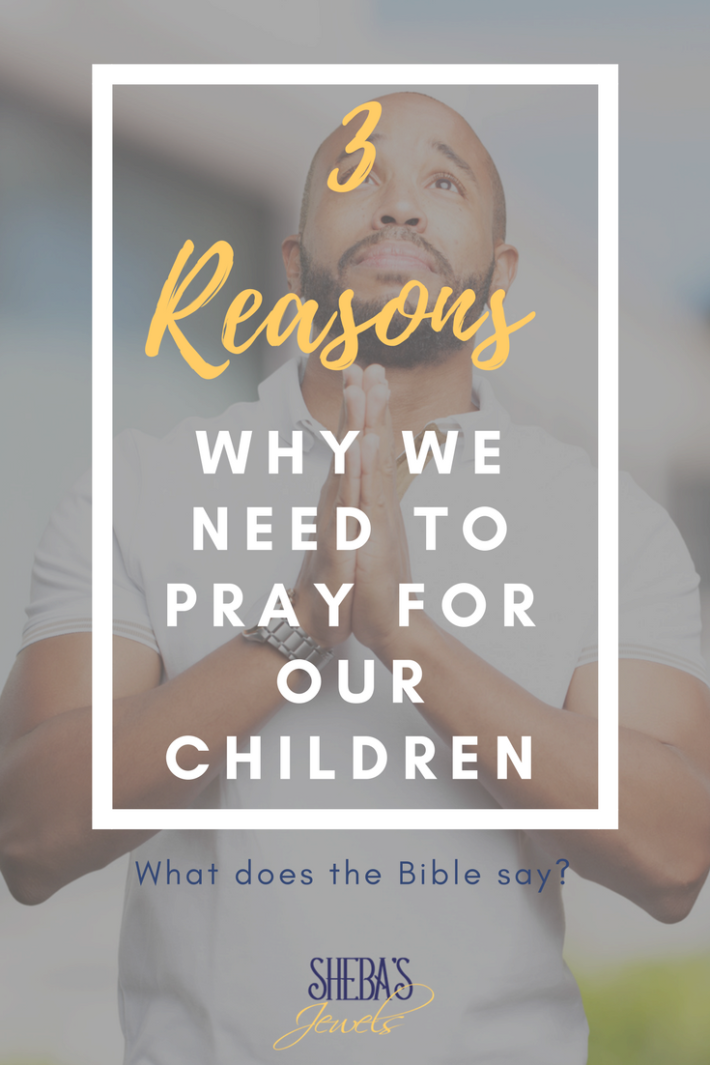 3 Reasons to Pray for Our Children – Sheba's Jewels