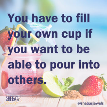 Fill Your Own Cup to Pour Into Others. That is why we need self-care.